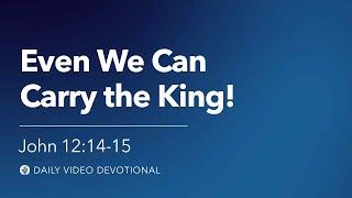 Even We Can Carry the King! | John 12:14-15 | Our Daily Bread Video Devotional