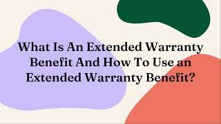 What Is An Extended Warranty Benefit And How To Use an Extended Warranty Benefit