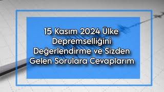 15 Kasım 2024 Ülke Depremselliğini Değerlendirme ve Sizden Gelen Sorulara Cevaplarım