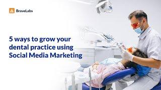 5 ways to grow your dental practice using Social Media Marketing