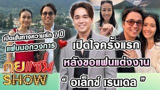 คุยแซ่บShow : “อเล็กซ์ เรนเดล” เปิดใจครั้งแรกหลังขอแฟนแต่งงาน เผยเส้นทางรัก7ปี เผยเหตุไม่รับละคร 2ปี