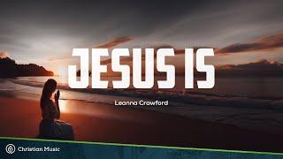 Jesus Is - Leanna Crawford | Christian Lyric Video