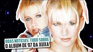 BOAS NOTICIAS | TUDO SOBRE O ALBUM DE 1997 DA XUXA