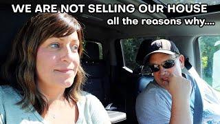 Why We Are NO Longer SELLING OUR HOUSE!