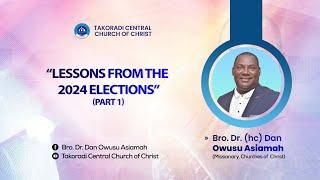 "Lessons From The 2024 Elections - Part 1" - Bro. Dr. Dan Owusu Asiamah