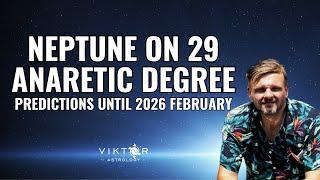 NEPTUNE ON 29 ANARETIC DEGREE - PREDICTIONS UNTIL 2026 FEBRUARY