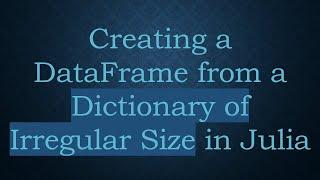 Creating a DataFrame from a Dictionary of Irregular Size in Julia