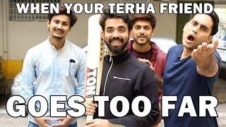 "When Your Terha Friend Goes Too Far" -By Danish Ali