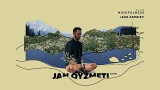 Jazz Abishev - Mindfulness / Жасулан Абишев (Jan Qyzmeti vol.25 by @jolynbolsyn)