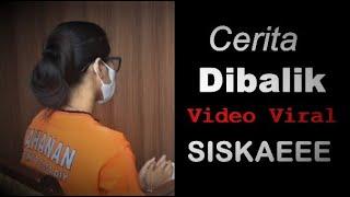 Cerita Dibalik Video Viral SISKAEEE