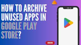 How to Archive Unused Apps in Google Play Store?