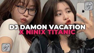 DJ DAMON VACATION X NINIX TITANIC | DJ JEDAG JEDUG TIK TOK YANG KALIAN CARI CARI!!!