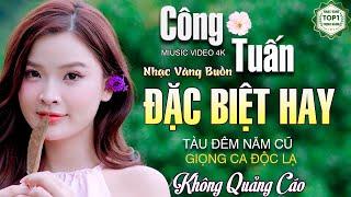 TÀU ĐÊM NĂM CŨ️Ca Nhạc Xưa CÔNG TUẤN ĐẶC BIỆT HAY Gây Nghiện️Nhạc Vàng Độc Lạ Nghe MÊ MẨN TIM