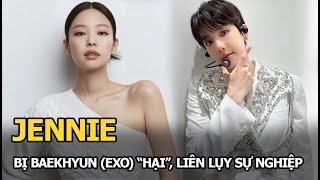 Jennie bị Baekhyun (EXO) “hại”, liên lụy sự nghiệp