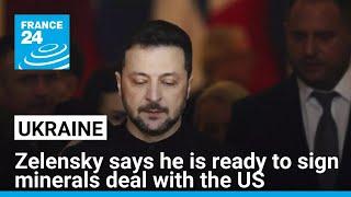 Zelensky says Ukraine ready to sign minerals deal with United States • FRANCE 24 English