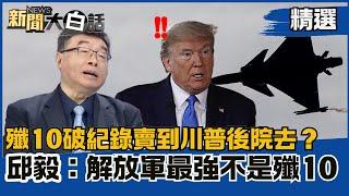 【#精選】殲10破紀錄賣到川普後院去？邱毅：解放軍最強不是殲10【#新聞大白話】#邱毅 #熱搜大來賓#殲10