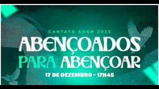 Cantata 2023 l Tema: Abençoados para abençoar I ADSM l 17/12/2023