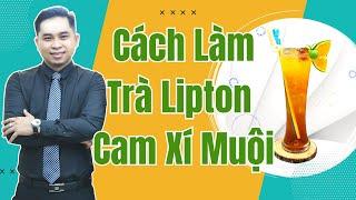 Hướng Dẫn Cách Làm Trà Lipton Cam Xí Muội Ngon Đậm Đà | Phan Thế Vinh | Saigon Baristender