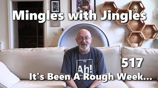 Mingles with Jingles Episode 517 - It's Been A Rough Week...