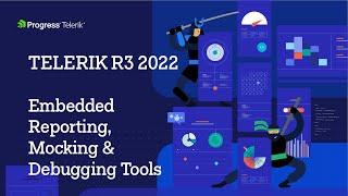 Telerik R3 2022 Release Webinar: Embedded Reporting, Mocking & Debugging Tools