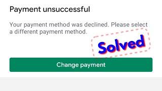 Fix google play payment unsuccessful your payment method was declined | Problem Solved