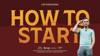 HOW TO START | A Gary Vaynerchuk Original