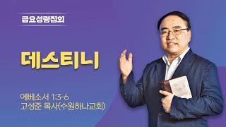 . [특별간증 금요성령집회] 데스티니 I 에베소서 1:3-6 I 고성준 목사(수원하나교회) I 2025.04.11