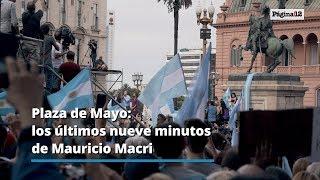 Plaza de Mayo: los últimos nueve minutos de Mauricio Macri