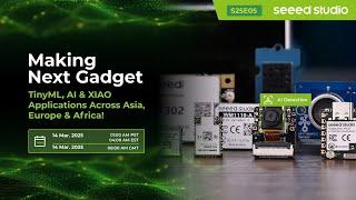 Making Next Gadget | TinyML, AI & XIAO Applications Across Asia, Europe & Africa!