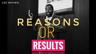 only REASONS or RESULTS  you choose ..!|les brown