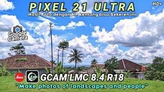 MANTAPConfig PIXEL 21 ULTRA,GCAM LMC 8.4 R18Hasil Foto Keren di Segala Objek..!