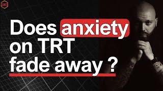 Does Anxiety on TRT gradually disappear over time?