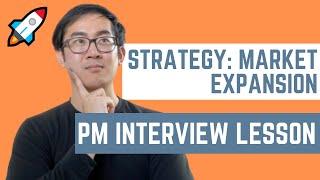 How to Answer: Strategy Questions - Market Expansion (Product Manager Interview Question)