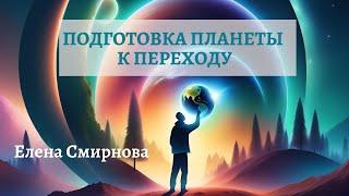 Подготовка Планеты к Переходу к Полномасштабному Раскрытию Новой Эры. Психолог Елена Смирнова.