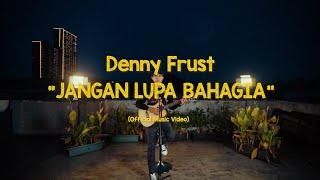 Denny Frust - Jangan Lupa Bahagia (Official Music Video)