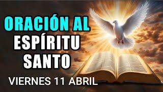 ORACIÓN AL ESPÍRITU SANTO.  VIERNES 11 DE ABRIL DE 2025 