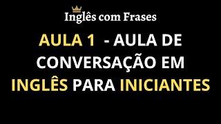 Aula 1 - Aula de Conversação em Inglês para Iniciantes, Aprender Inglês Rápido