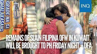 Remains of slain Filipina OFW in Kuwait will be brought to PH Friday night – DFA