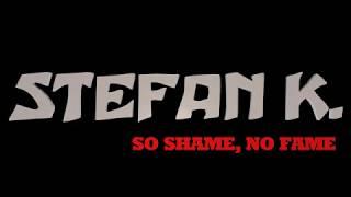 Stefan K: SO SHAME, NO FAME