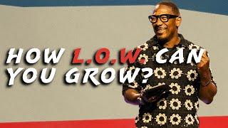 How L.O.W. Can You Grow? || Pastor Aaron Levy