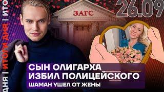 Итоги дня | Сын олигарха избил полицейского | Шаман ушел от жены