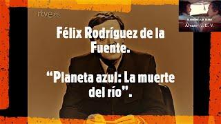 Félix Rodríguez de la Fuente. “Planeta azul: La muerte del río”.