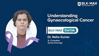 Understanding Gynaecological Cancer│Dr. Neha Kumar│BLK-Max Cancer Centre