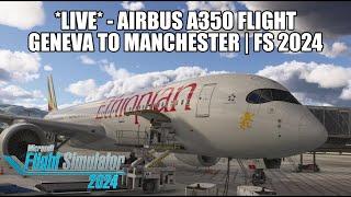  LIVE: Airbus A350 Geneva to Manchester | Ethiopian A350 Real World Flight - MSFS 2024