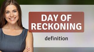 Day of reckoning • DAY OF RECKONING meaning