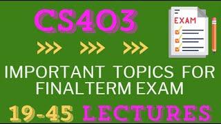 CS403 Important Topics for Final term Exams || Lectures covered from (19 to 45)