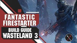 Wasteland 3 Builds: Fantastic Firestarter