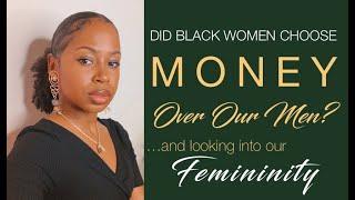 Did Black Women Choose Money Over Our Men? +Black Femininity