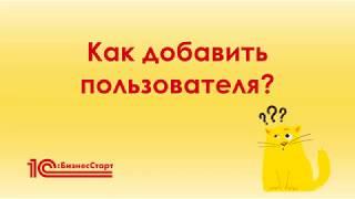 Как добавить пользователя в 1С:БизнесСтарт?