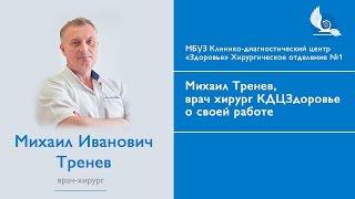 Михаил Тренев, врач хирург КДЦ «Здоровье» о своей работе